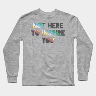 Not Here To Inspire You Long Sleeve T-Shirt